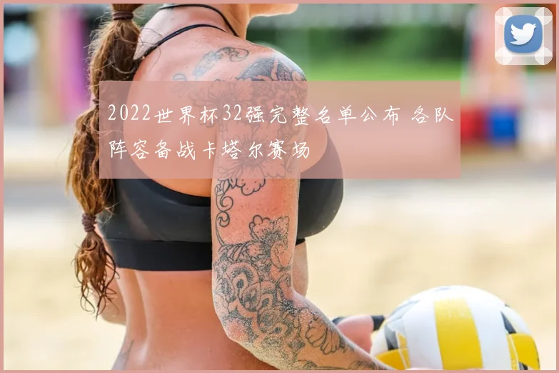 2022世界杯32强完整名单公布 各队阵容备战卡塔尔赛场